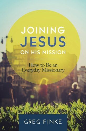 Joining Jesus on His Mission: How to Be an Everyday Missionary