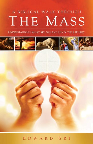 A Biblical Walk Through the Mass (Book): Understanding What We Say and Do In The Liturgy