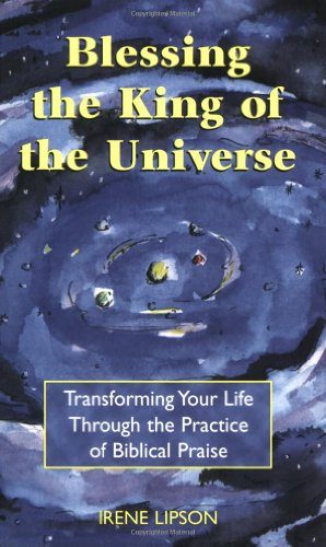 Blessing the King of the Universe: Transforming Your Life Through the Practice of Biblical Praise