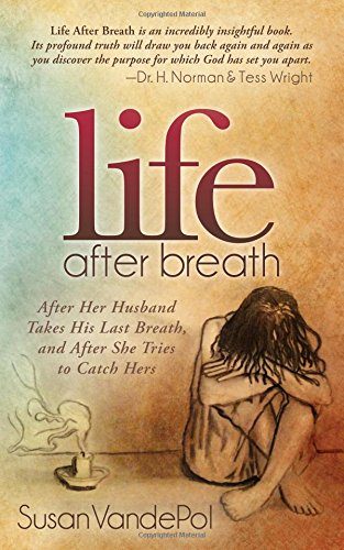 Life After Breath: After Her Husband Takes His Last Breath, and After She Tries to Catch Hers (Morgan James Faith)