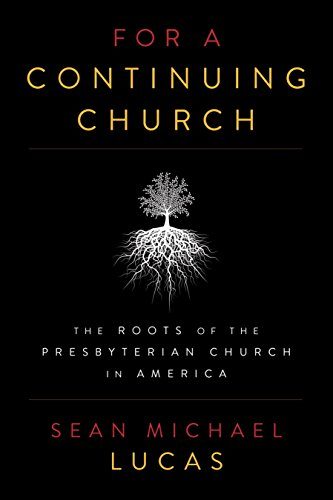 For a Continuing Church: The Roots of the Presbyterian Church in America