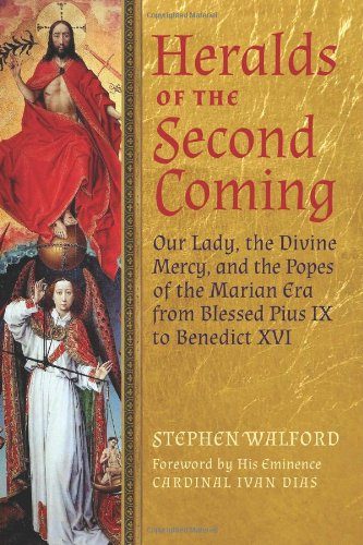 Heralds of the Second Coming: Our Lady, the Divine Mercy, and the Popes of the Marian Era from Blessed Pius IX to Benedict XVI