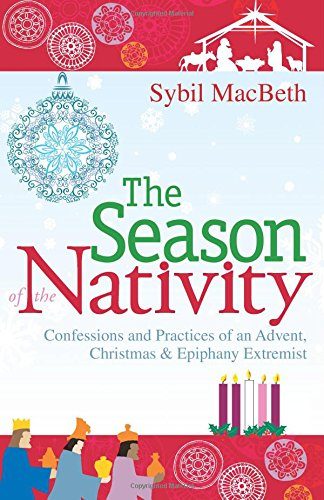 The Season of the Nativity: Confessions and Practices of an Advent, Christmas, and Epiphany Extremist