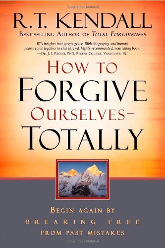How To Forgive Ourselves Totally: Begin Again by Breaking Free from Past Mistakes