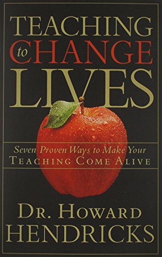 Teaching to Change Lives: Seven Proven Ways to Make Your Teaching Come Alive