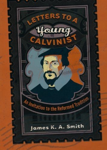 Letters to a Young Calvinist: An Invitation to the Reformed Tradition
