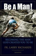 Be A Man!: Becoming the Man God Created You to Be