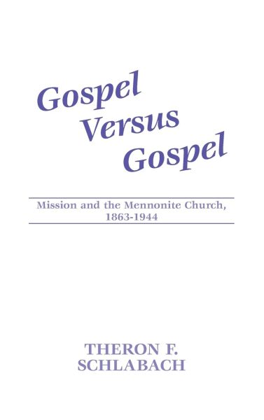 Gospel Versus Gospel: Mission and the Mennonite Church, 1863-1944