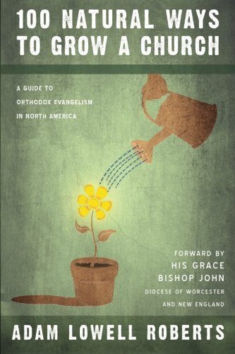 100 Natural Ways To Grow A Church: A Guide For Orthodox Evangelism In North America