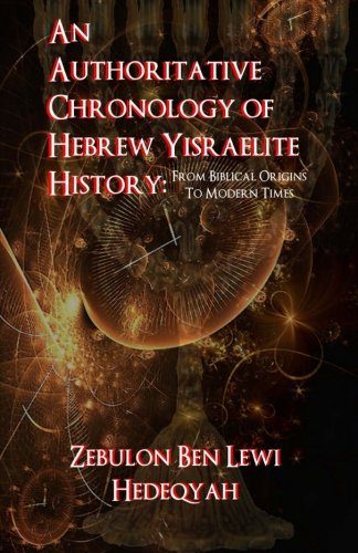 An Authoritative Chronology Of Hebrew Yisraelite History:: From Biblical Origins To Modern Times