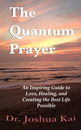 The Quantum Prayer: An Inspiring Guide to Love, Healing, and Creating the Best Life Possible