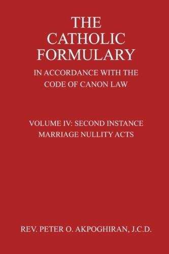 The Catholic Formulary: In Accordance with the Code of Canon Law (Second Instance Marriage Nullity Acts) (Volume 4)