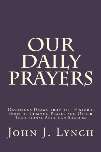 Our Daily Prayers: Devotions Drawn from the Historic Book of Common Prayer and Other Traditional Anglican Sources
