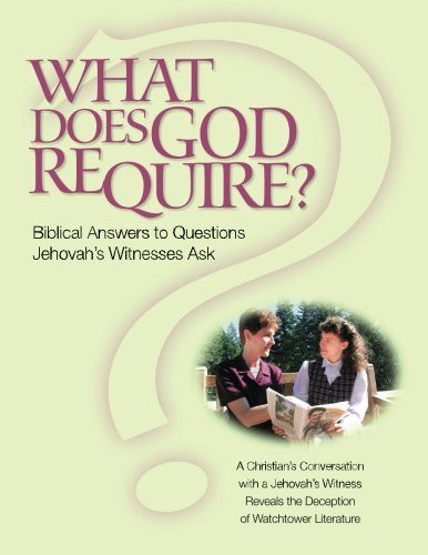 What Does God Require?: Biblical Answers To Questions Jehovah's Witnesses Ask