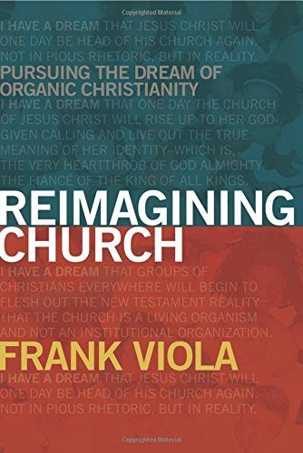 Reimagining Church: Pursuing the Dream of Organic Christianity