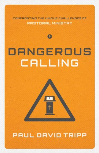 Dangerous Calling (Paperback Edition): Confronting the Unique Challenges of Pastoral Ministry