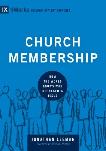 Church Membership: How the World Knows Who Represents Jesus (9Marks: Building Healthy Churches)