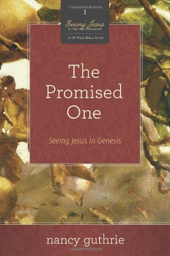 The Promised One (A 10-week Bible Study): Seeing Jesus in Genesis (Seeing Jesus in the Old Testament)