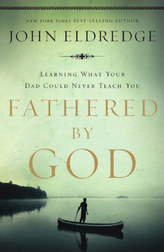Fathered by God: Learning What Your Dad Could Never Teach You