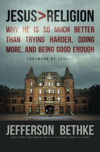 Jesus > Religion: Why He Is So Much Better Than Trying Harder, Doing More, and Being Good Enough