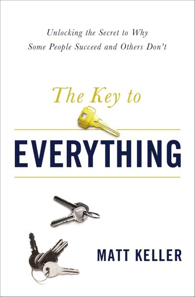 The Key to Everything: Unlocking the Secret to Why Some People Succeed and Others Don't