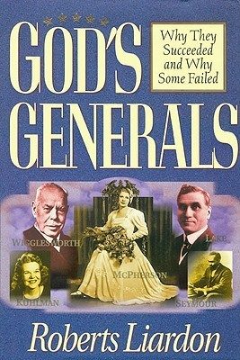 God's Generals Why They Succeeded and Why Some Fail