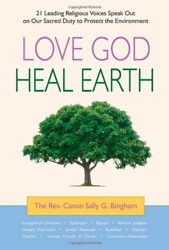 Love God, Heal Earth: 21 Leading Religious Voices Speak Out on Our Sacred Duty to Protect the Environment