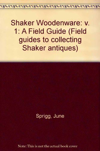 Shaker Woodenware: A Field Guide (Field Guides to Collecting Shaker Antiques) (Volume 1)