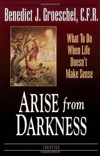 Arise from Darkness: What to Do When Life Doesn't Make Sense