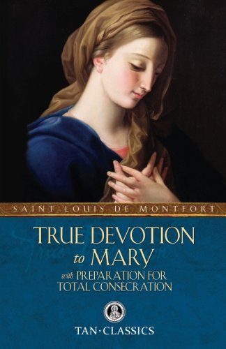 True Devotion to Mary: with Preparation for Total Consecration (Tan Classics)