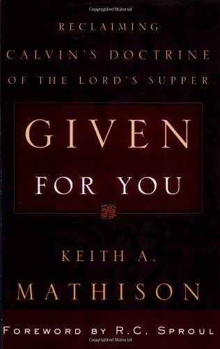 Given for You: Reclaiming Calvin's Doctrine of the Lord's Supper
