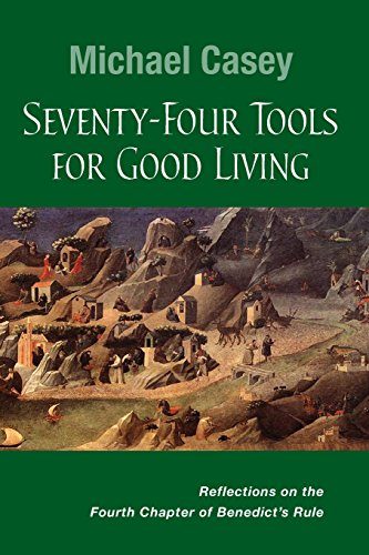Seventy-Four Tools for Good Living: Reflections on the Fourth Chapter of BenedictE€Es Rule