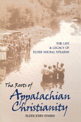 The Roots of Appalachian Christianity: The Life and Legacy of Elder Shubal Stearns (Religion In The South)