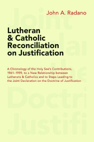 Lutheran and Catholic Reconciliation on Justification: A Chronology of the Holy See's Contributions, 1961-1999, to a New Relationship between ... Declaration on the Doctrine of Justification