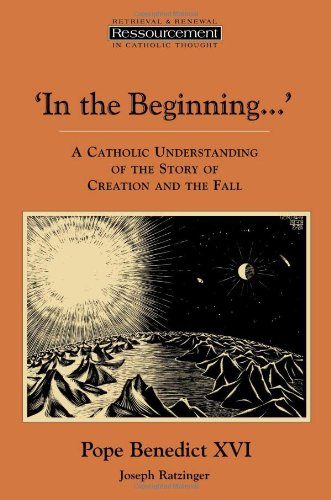 In the BeginningE€¦': A Catholic Understanding of the Story of Creation and the Fall (Ressourcement: Retreival and Renewal in Catholic Thought)