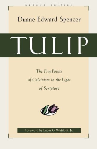 Tulip: The Five Points of Calvinism in the Light of Scripture