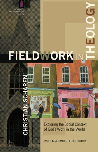 Fieldwork in Theology: Exploring the Social Context of God's Work in the World (The Church and Postmodern Culture)