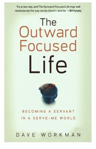 The Outward-Focused Life: Becoming a Servant in a Serve-Me World