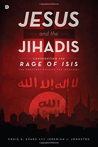 Jesus and the Jihadis: Confronting the Rage of ISIS: The Theology Driving the Ideology