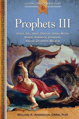 Prophets III: Hosea, Joel, Amos, Obadiah, Jonah, Micah, Nahum, Habakkuk, Zephaniah, Haggai, Zechariah, Malachi (Prophets - Liguori Catholic Bible Study)