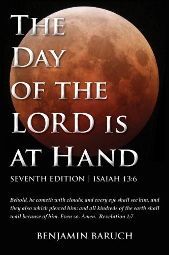 The Day of the LORD is at Hand: 7th Edition - Behold, he cometh with clouds: and every eye shall see him, and they also which pierced him: and all kindred's of the earth shall wail because of him.