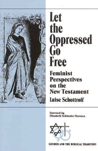 Let the Oppressed Go Free: Feminist Perspectives on the New Testament (Gender and the Biblical Tradition)