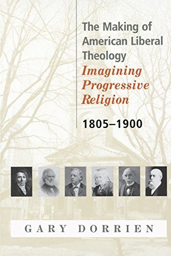 The Making of American Liberal Theology: Imagining Progressive Religion, 1805 - 1900