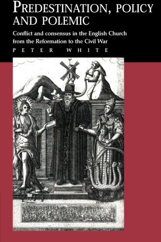 Predestination, Policy and Polemic: Conflict and Consensus in the English Church from the Reformation to the Civil War