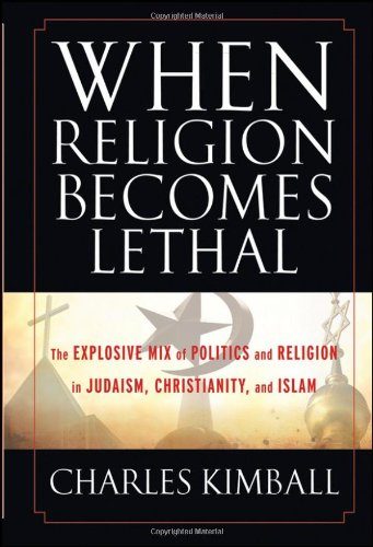 When Religion Becomes Lethal: The Explosive Mix of Politics and Religion in Judaism, Christianity, and Islam