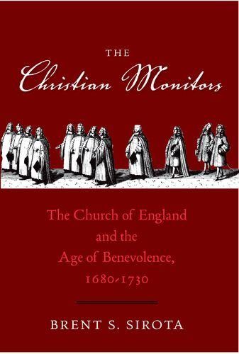 The Christian Monitors: The Church of England and the Age of Benevolence, 1680-1730 (The Lewis Walpole Series in Eighteenth-C)