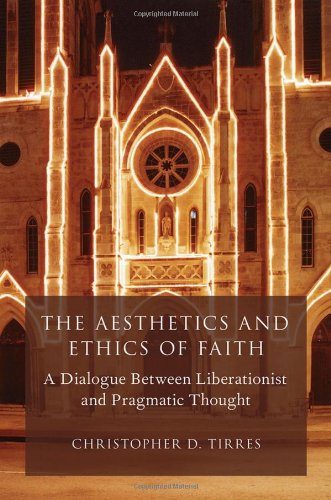 The Aesthetics and Ethics of Faith: A Dialogue Between Liberationist and Pragmatic Thought (AAR Reflection and Theory in the Study of Religion)