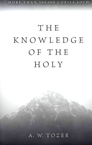 The Knowledge of the Holy: The Attributes of God: Their Meaning in the Christian Life