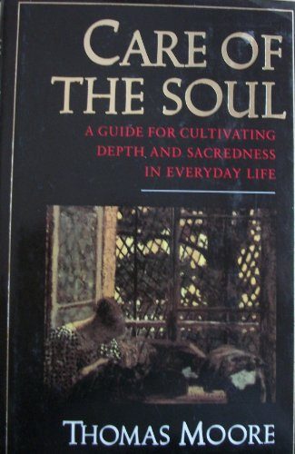 Care of the Soul: A Guide for Cultivating Depth and Sacredness in Everyday Life
