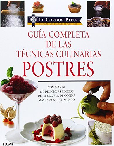 Guia completa de las tecnicas culinarias: Postres: Con mas de 150 deliciosas recetas de la escuela de cocina mas famosa del mundo (Le Cordon Bleu series) (Castillian Edition)